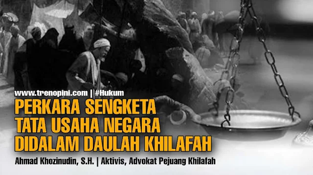 Keputusan Tata Usaha Negara adalah Keputusan Badan atau Pejabat Tata Usaha Negara yang bersifat kongkrit, individual dan final. Didalam Daulah Khilafah, keputusan Tata Usaha Negara adalah Keputusan yang dikeluarkan oleh Khalifah atau para penguasa dibawahnya (Muawin, Wali dan Amil), atau keputusan Administrasi para Ajir atau Pegawai Daulah Khilafah yang diberlakukan kepada Rakyat secara individual, kongkrit dan definitif.