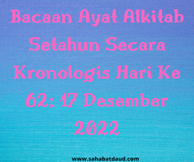 Bacaan Ayat Alkitab Harian Secara Kronologis Hari Ke 62; 17 Desember 2022