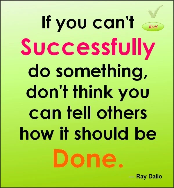 If you can't successfully do something, don't think you can tell others how it should be done - Ray Dalio Famous Quotes Good Thoughts - Short Success