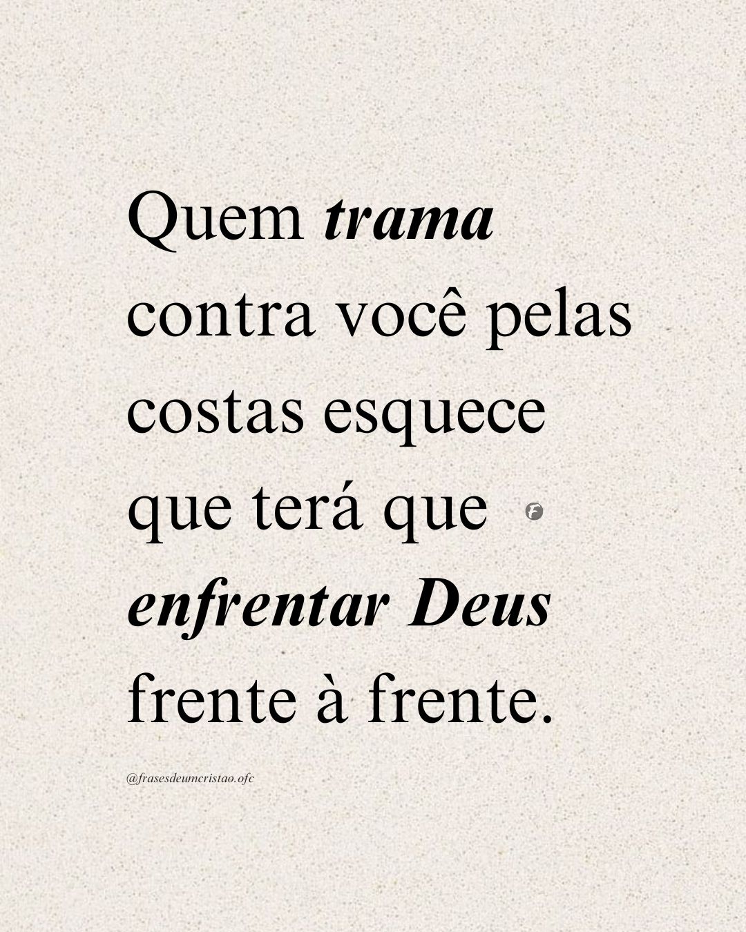 Quem trama contra você pelas costas esquece que terá que enfrentar Deus frente à frente.