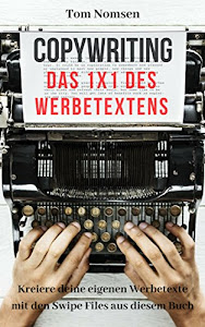 COPYWRITING: Das 1x1 des Werbetextens. Kreiere deine eigenen Werbetexte mit den Swipe Files aus diesem Buch