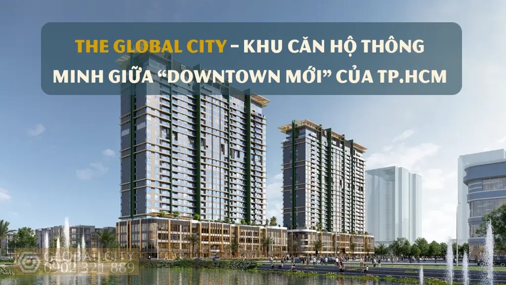 the-global-city-khu-can-ho-thong-minh-giua-downtown-moi