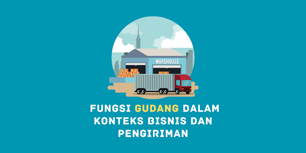 Fungsi Gudang dalam Konteks Bisnis dan Pengiriman