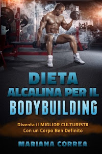 DIETA ALCALINA Per IL BODYBUILDING: Diventa il MIGLIOR CULTURISTA Con un Corpo Ben Definito