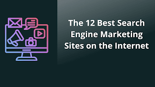 The 12 Best Search Engine Marketing Sites on the Internet