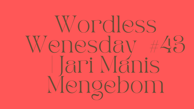Wordless Wenesday  #43 | Jari Manis Mengebom