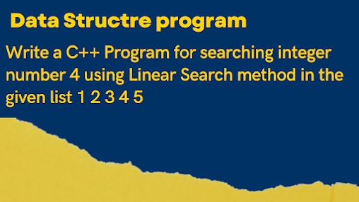 Write a C++ Program for searching integer number 4 using Linear Search method in the given list 1 2 3 4 5