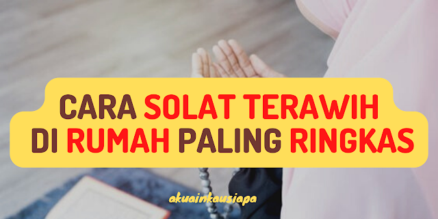 CARA SOLAT TERAWIH DI RUMAH PALING RINGKAS