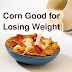 Corn Health Benefits, How to lose my weight with Corn