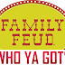 FAMILY FEUD: Who ya Got?