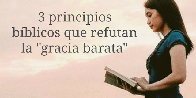 3 principios bíblicos que refutan la "gracia barata"