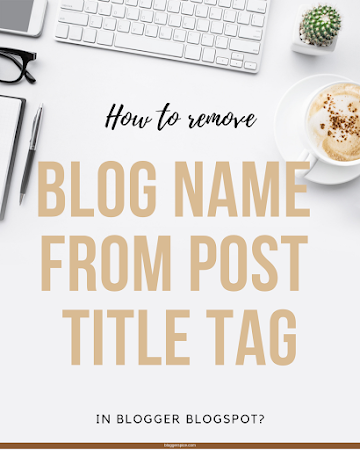 How to remove Blog Name from Post Title Tag in Blogger BlogSpot?