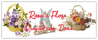 Rosa e Flor oraçao com Deus