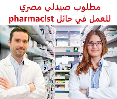 وظائف السعودية مطلوب صيدلي مصري للعمل في حائل pharmacist