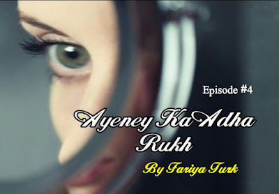 Ayeney Ka Adha Rukh by Fariya Turk Episode 4
