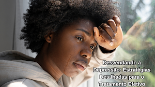 depressão Desvendando a Depressão: Estratégias Detalhadas para o Tratamento Efetivo