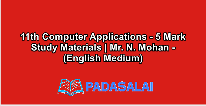 11th Computer Applications - 5 Mark Study Materials | Mr. N. Mohan - (English Medium)