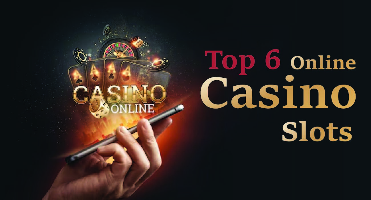 Top 6 Online Casino Slots