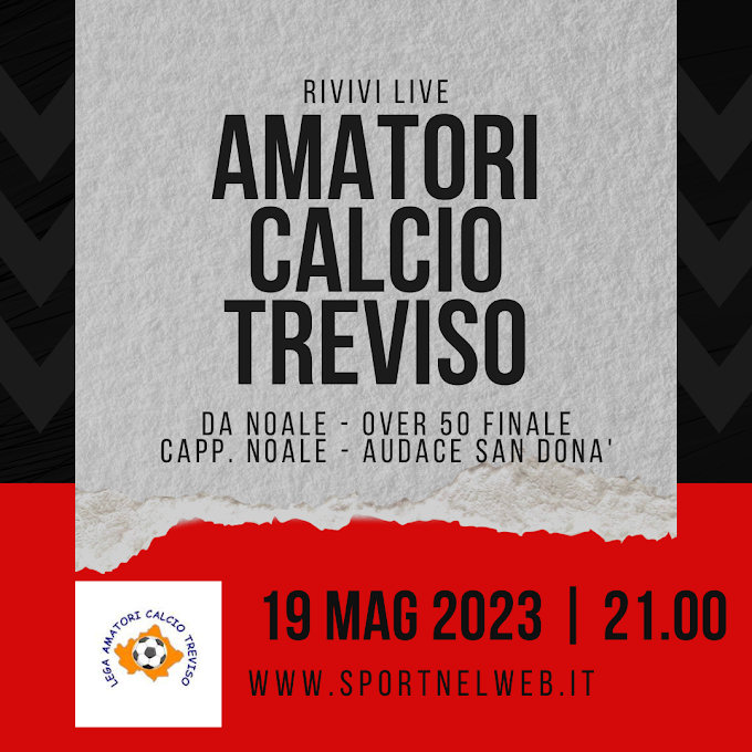 AMATORI TREVISO LIVE: OVER 50 FINALE DRAGO CAPPELLETTA - AUDACE S. DONA (19.05.2023)