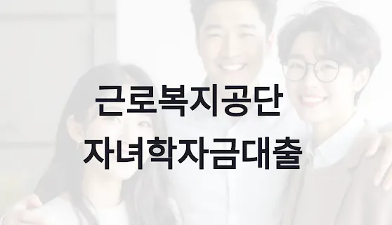 근로복지공단 자녀학자금 대출