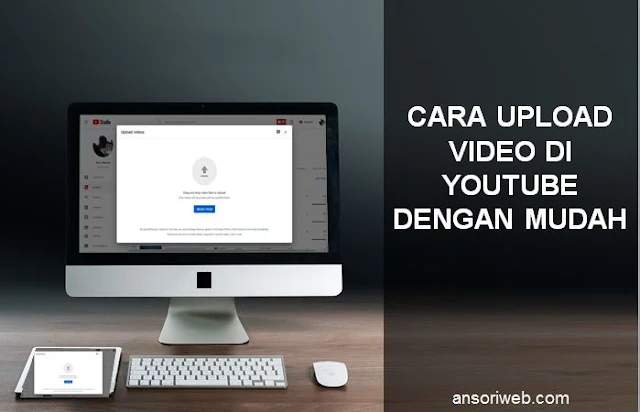 Cara Upload Video di Youtube dengan Mudah