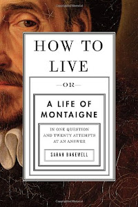 How to Live: Or A Life of Montaigne in One Question and Twenty Attempts at an Answer