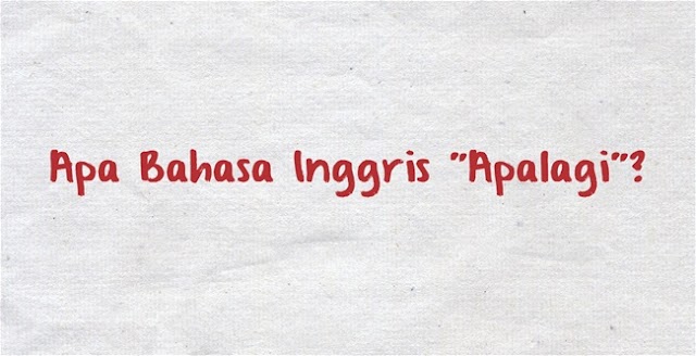 Apa Bahasa Inggris "Apalagi"?