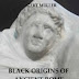 BLACK ORIGINS OF ANCIENT ROME AND BLACK ROMAN EMPERORS