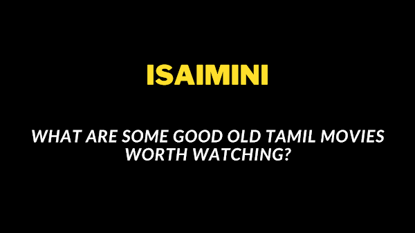Why Old Tamil Movies Are Good? Some Good Old Worth Watching Movies