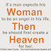 If a man expects his woman to be an angel in his life ,then he should first create a heaven for her. 