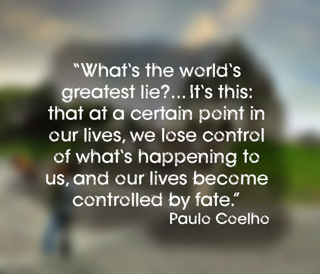 It s this that at a certain point in our lives we lose control of what s happening to us and our lives be e controlled by fate ” Paulo Coelho