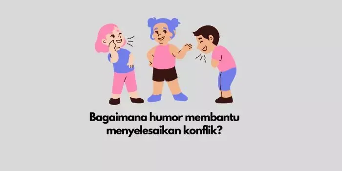 Bagaimana Humor Dapat Membantu Menyelesaikan Konflik 