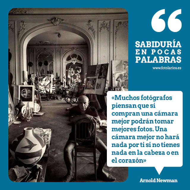 “Muchos fotógrafos piensan que si compran una cámara mejor podrán tomar mejores fotos. Una cámara mejor no hará nada por ti si no tienes nada en la cabeza o en el corazón”, Arnold Newman