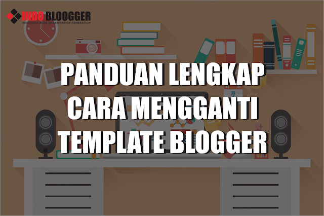 cara mengganti template blogger dengan mudah