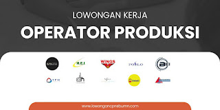 DAFTAR LOKER OPERATOR PRODUKSI TERBARU BULAN MARET 2024 , lowongan kerja terbaru