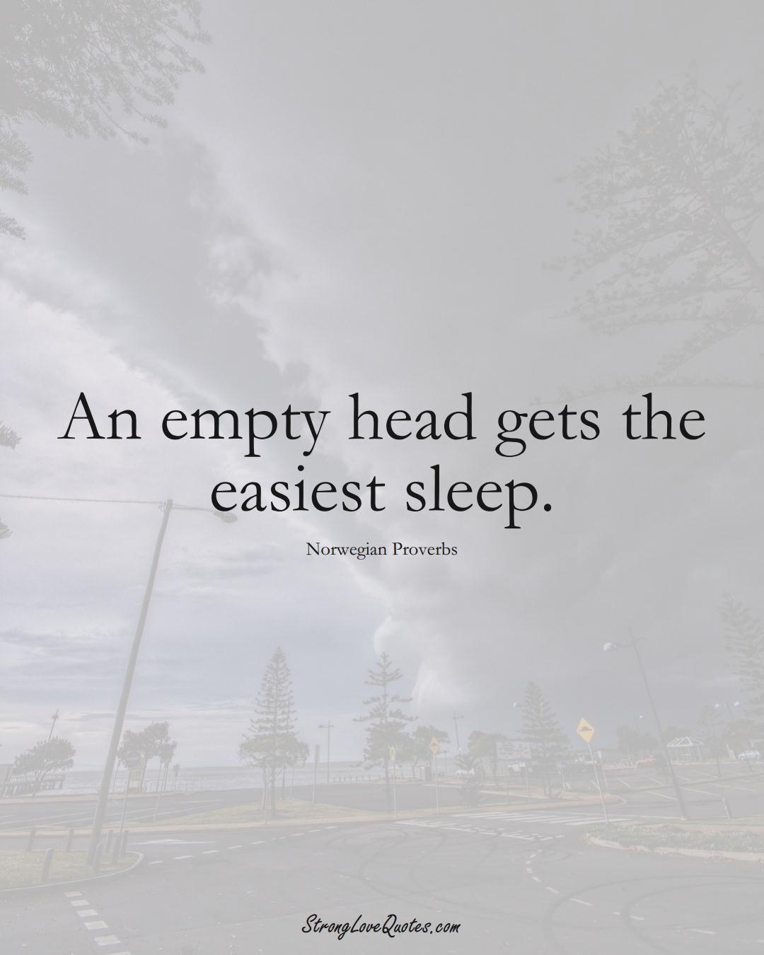 An empty head gets the easiest sleep. (Norwegian Sayings);  #EuropeanSayings