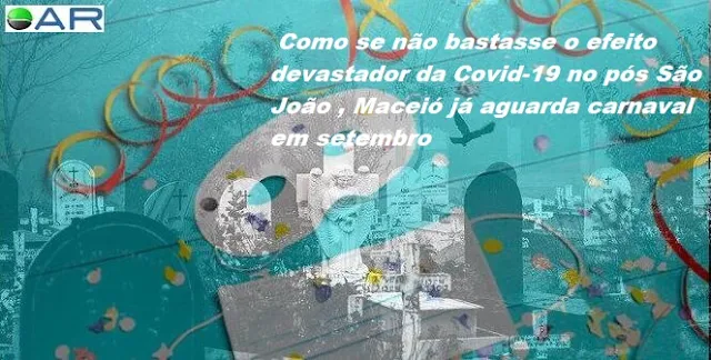 Como se não bastasse o efeito devastador da Covid-19 no pós São João , Maceió já aguarda carnaval em setembro