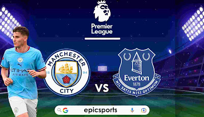  EPL ~ Man City vs Everton | Match Info, Preview & Lineup