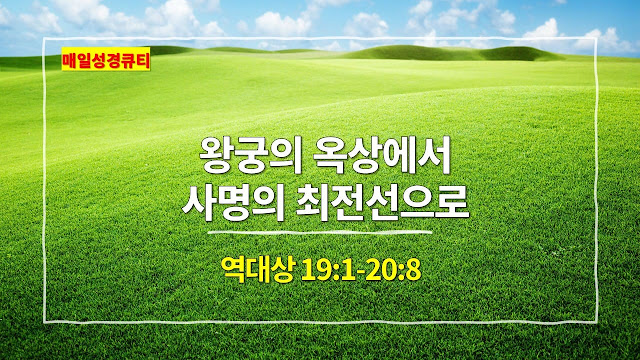 역대상 19장 1절-20장 8절, 왕궁의 옥상에서 사명의 최전선으로 - 매일성경 큐티 새벽예배설교문