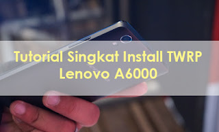 Tutorial Install TWRP Pada Lenovo A6000 Tanpa PC