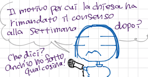 Il motivo per cui la chiesa ha rimandato il consenso alla settimana dopo? Che dici? Anch'io ho fatto qualcosina!