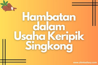 Hambatan dalam Usaha Keripik Singkong dan Cara Mengatasi Hambatan Tersebut