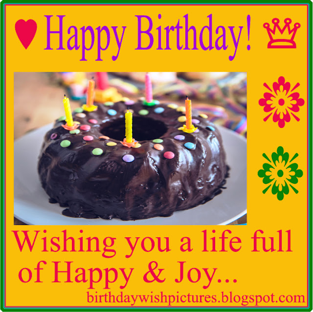 Happy Birthday! Wishing you a life full of Happy & Joy