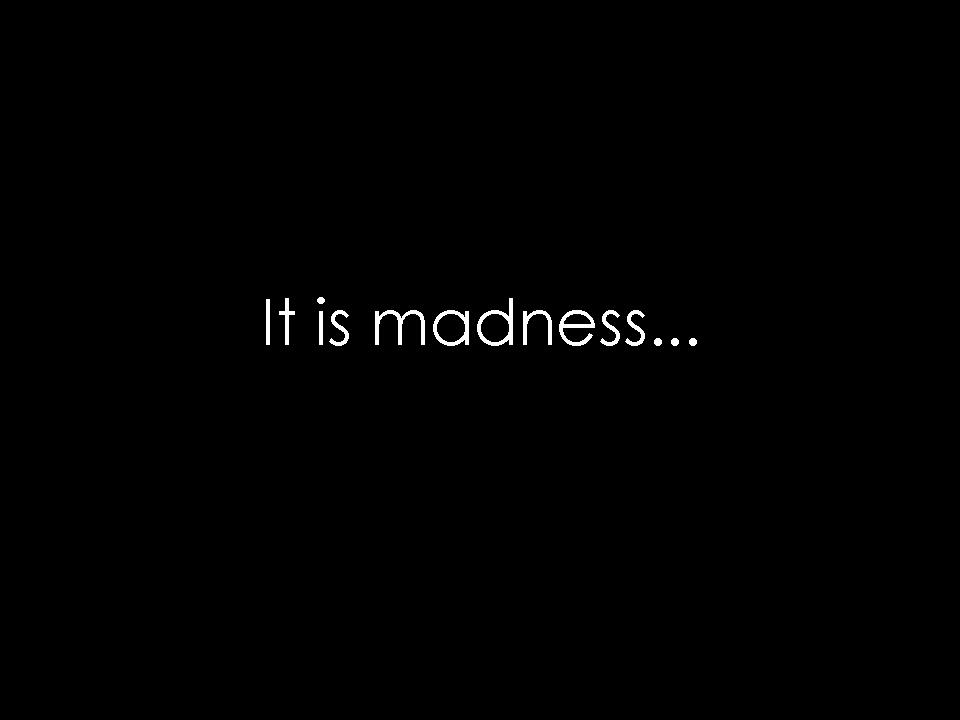 It is Madness 1