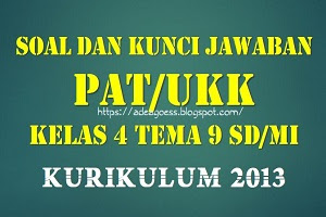 Soal dan Kunci Jawaban PAT/UKK Kelas 4 Tema 9 SD/MI Kurikulum 2013