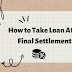  How to Take Loan After Final Settlement?