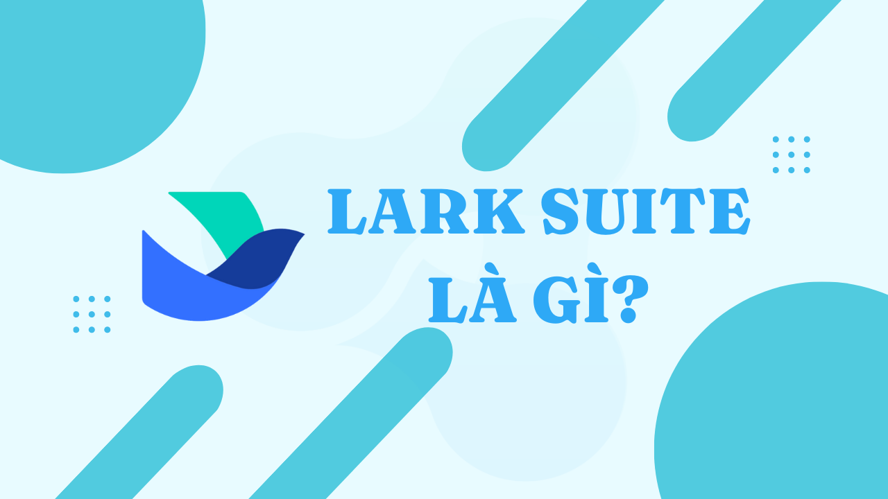 Lark suite là gì? Hướng dẫn tải và sử dụng lark suite