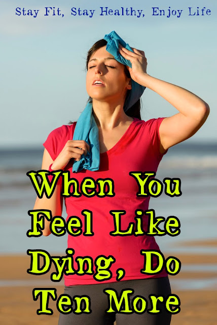 When you feel like dying do ten more.