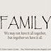 FAMILY - We may not have it all together, but together we have it all