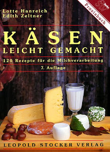 Käsen - leicht gemacht: 120 Rezepte für die Milchverarbeitung